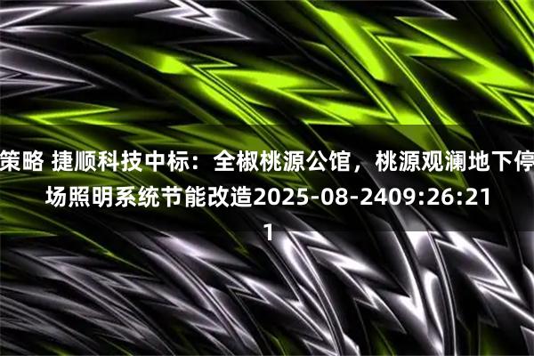 易策略 捷顺科技中标：全椒桃源公馆，桃源观澜地下停车场照明系统节能改造2025-08-2409:26:21